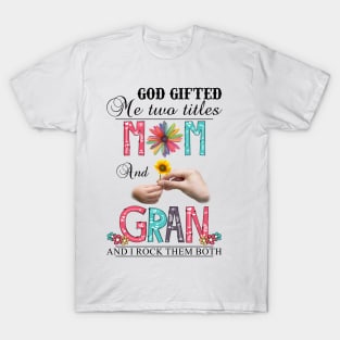 God Gifted Me Two Titles Mom And Gran And I Rock Them Both Wildflowers Valentines Mothers Day T-Shirt